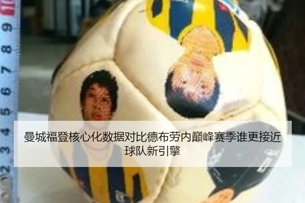 曼城福登核心化数据对比德布劳内巅峰赛季谁更接近球队新引擎