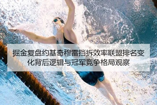 掘金复盘约基奇穆雷挡拆效率联盟排名变化背后逻辑与冠军竞争格局观察（kaiyun）